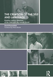 The Creation of the Self and Language (Primitive Sensory Relations of the Child with the Outside World) by David Rosenfeld, 9781780491356
