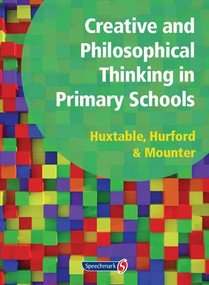 Creative and Philosophical Thinking in Primary School (Developing Creative and Philosophical Thinking in the Everyday Classroom) by Marie Huxtable, Rosalind Hurford, Joy Mounter, Barbara Maines, George Robinson, 9781906517090