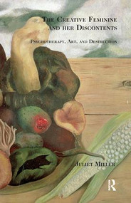 The Creative Feminine and her Discontents (Psychotherapy, Art and Destruction) by Juliet Miller, 9781855755550