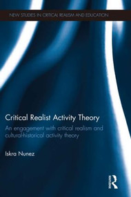Critical Realist Activity Theory (An engagement with critical realism and cultural-historical activity theory) by Iskra Nunez, 9781138919396