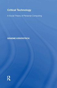 Critical Technology (A Social Theory of Personal Computing) - 9781138600164 by Graeme Kirkpatrick, 9781138600164