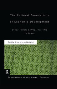 The Cultural Foundations of Economic Development (Urban Female Entrepreneurship in Ghana) by Emily Chamlee-Wright, 9781138880955