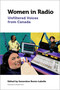 Women in Radio (Unfiltered Voices from Canada) by Geneviève A. Bonin-Labelle, Helen Aitkin, Constance Dilley, Barbara M. Freeman, Chantal Dumas, Helen Hambly, Linda Kay, Anna Leventhal, Christine Maki, Andra McCartney, Catherine McInnis, Tanis Mcknight-Howe, Lise Millette, Ross E. Perigoe, Gertrude J. Robinson, Patti Schmidt, Anita Marie Slominska, Gregory Taylor, Sophie Toupin, Marian van der Zon, Angela Wilson, 9780776629094