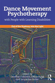 Dance Movement Psychotherapy with People with Learning Disabilities (Out Of The Shadows, Into The Light) by Geoffery Unkovich, Céline Butté, Jacqueline Butler, 9781138963320