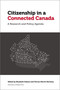 Citizenship in a Connected Canada (A Research and Policy Agenda) by Elizabeth Dubois, Florian Martin-Bariteau, Kent Aitken, Jane Bailey, Megan Beretta, Jacquelyn Burkell, Amanda Clarke, Alexander Dirksen, Michael Geist, Alfred Hermida, Mike Morden, Marina Pavlović, Adelina Petit-Vouriot, Priscilla Regan, Teresa Scassa, Leslie Regan Shade, Valerie Steeves, Mary Lynn Young, Jonathon W. Penney, 9780776629292