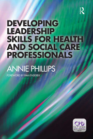 Developing Leadership Skills for Health and Social Care Professionals by Annie Phillips, 9781846198830