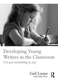 Developing Young Writers in the Classroom (I've got something to say) by Gail Loane, 9781138653900