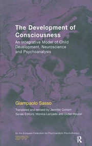 The Development of Consciousness (An Integrative Model of Child Development, Neuroscience and Psychoanalysis) by Giampaolo Sasso, Jennifer Cottam, 9781855754829