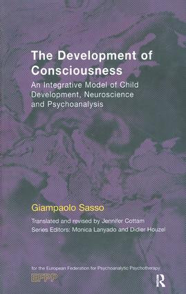 The Development of Consciousness (An Integrative Model of Child Development, Neuroscience and Psychoanalysis) by Giampaolo Sasso, Jennifer Cottam, 9781855754829