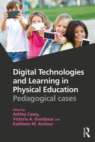 Digital Technologies and Learning in Physical Education (Pedagogical cases) by Ashley Casey, Victoria A. Goodyear, Kathleen M. Armour, 9781138947290
