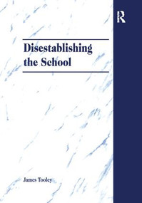 Disestablishing the School (De-Bunking Justifications for State Intervention in Education) - 9781138279223 by James Tooley, 9781138279223