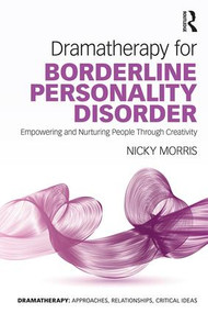 Dramatherapy for Borderline Personality Disorder (Empowering and Nurturing people through Creativity) - 9781138285910 by Nicky Morris, 9781138285910