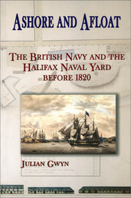 Ashore and Afloat (The British Navy and the Halifax Naval Yard Before 1820) - 9780776605739 by Julian Gwyn, 9780776605739