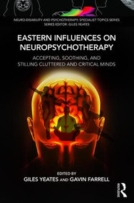 Eastern Influences on Neuropsychotherapy (Accepting, Soothing, and Stilling Cluttered and Critical Minds) by Giles Yeates, Gavin Farrell, 9781782206156