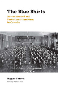 The Blue Shirts (Adrien Arcand and Fascist Anti-Semitism in Canada) by Hugues Théorêt, Ferdinanda Van Gennip, Howard Scott, 9780776624679