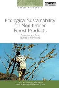 Ecological Sustainability for Non-timber Forest Products (Dynamics and Case Studies of Harvesting) by Charlie M. Shackleton, Ashok K. Pandey, Tamara Ticktin, 9781138618251
