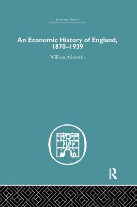 An Economic History of England 1870-1939 by William Ashworth, 9781138864818