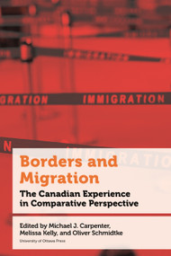 Borders and Migration (The Canadian Experience in Comparative Perspective) by Asad G. Kiyani, Birte Wassenberg, Can E. Mutlu, Claude Beaupré, Donald Galloway, Edward Boyle, Franziska Fischer, Naomi Chi, Sabine Lehr, Scott D. Watson, Solomon Wong, Victoria Simmons, Michael J. Carpenter, Melissa Kelly, Oliver Schmidtke, Emmanuel Brunet-Jailly, 9780776638058