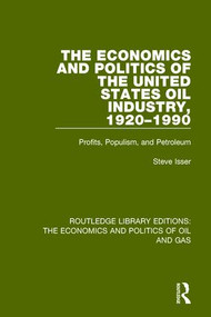 The Economics and Politics of the United States Oil Industry, 1920-1990 (Profits, Populism and Petroleum) - 9781138654884 by Steve Isser, 9781138654884