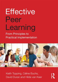 Effective Peer Learning (From Principles to Practical Implementation) by Keith Topping, Céline Buchs, David Duran, Hilde van Keer, 9781138906495