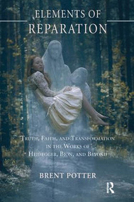 Elements of Reparation (Truth, Faith, and Transformation in the Works of Heidegger, Bion, and Beyond) by Brent Potter, 9781782201526