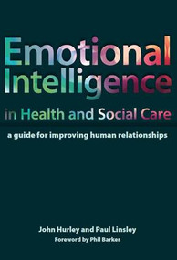 Emotional Intelligence in Health and Social Care (A Guide for Improving Human Relationships) by John Hurley, Paul Linsley, 9781846195402