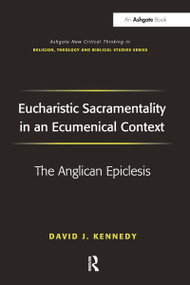 Eucharistic Sacramentality in an Ecumenical Context (The Anglican Epiclesis) by David J. Kennedy, 9781032099552