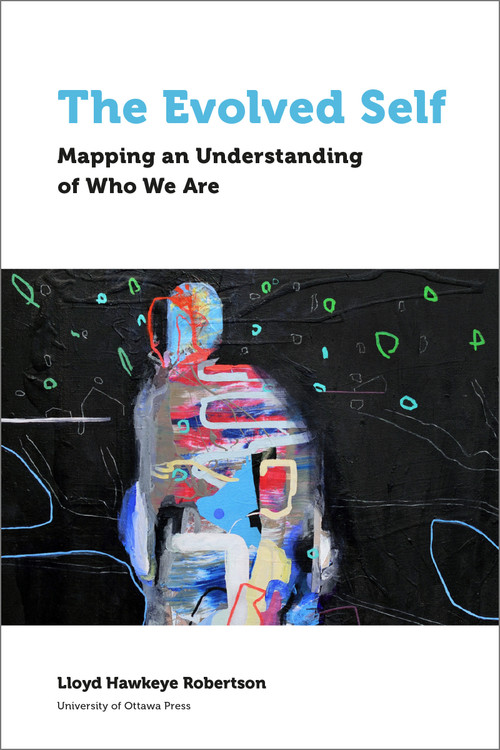 The Evolved Self (Mapping an Understanding of Who We Are) by Lloyd Hawkeye Robertson, 9780776629346