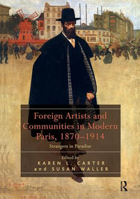 Foreign Artists and Communities in Modern Paris, 1870-1914 (Strangers in Paradise) by Karen L. Carter, Susan Waller, 9781138307438