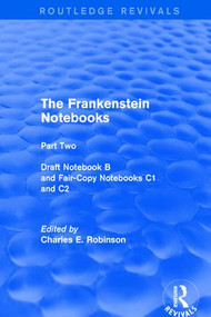 The Frankenstein Notebooks (Part Two Draft Notebook B and Fair-Copy Notebooks C1 and C2) by Charles Robinson, 9781138699878
