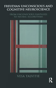 Freudian Unconscious and Cognitive Neuroscience (From Unconscious Fantasies to Neural Algorithms) by Vesa Talvitie, 9781855755031