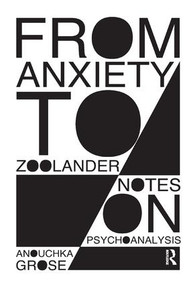 From Anxiety to Zoolander (Notes on Psychoanalysis) by Anouchka Grose, 9781782203933