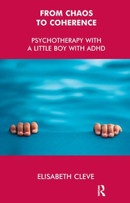From Chaos to Coherence (Psychotherapy with a Little Boy with ADHD) by Elisabeth Cleve, 9781855753457