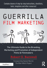 Guerrilla Film Marketing (The Ultimate Guide to the Branding, Marketing and Promotion of Independent Films & Filmmakers) by Robert G. Barnwell, 9781138916456