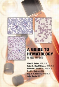 A Guide to Hematology in Dogs and Cats by Alan H. Rebar, Peter S. MacWilliams, Bernard Feldman, Fred Metzger, Roy Pollock, John Roche, 9781893441484