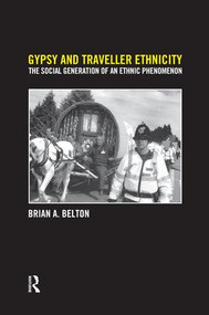Gypsy and Traveller Ethnicity (The Social Generation of an Ethnic Phenomenon) - 9781138874497 by Brian A Belton, 9781138874497