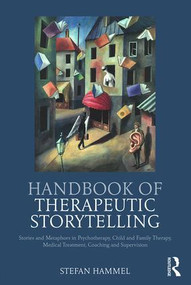 Handbook of Therapeutic Storytelling (Stories and Metaphors in Psychotherapy, Child and Family Therapy, Medical Treatment, Coaching and Supervision) by Stefan Hammel, 9781782205562