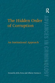 The Hidden Order of Corruption (An Institutional Approach) by Donatella della Porta, Alberto Vannucci, 9781138260412