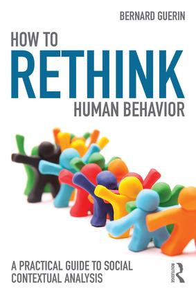 How to Rethink Human Behavior (A Practical Guide to Social Contextual Analysis) by Bernard Guerin, 9781138123380