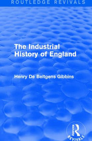 The Industrial History of England by Henry De Beltgens Gibbins, 9781138185975
