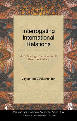 Interrogating International Relations (India's Strategic Practice and the Return of History) - 9781138664982 by Jayashree Vivekanandan, 9781138664982