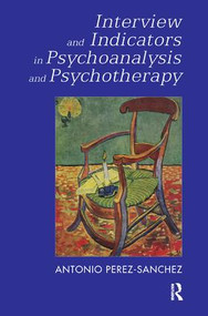 Interview and Indicators in Psychoanalysis and Psychotherapy by Antonio Perez-Sanchez, 9781780491295