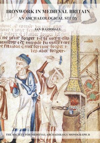 Ironwork in Medieval Britain: An Archaeological Study: v. 31 (An Archaeological Study) by Ian H. Goodall, 9781907975455