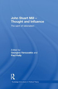 John Stuart Mill - Thought and Influence (The Saint of Rationalism) by Georgios Varouxakis, Paul Kelly, 9781138874190