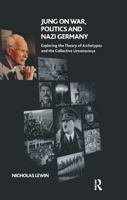 Jung on War, Politics and Nazi Germany (Exploring the Theory of Archetypes and the Collective Unconscious) by Nicholas Lewin, 9781855754577