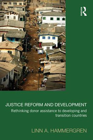 Justice Reform and Development (Rethinking Donor Assistance to Developing and Transitional Countries) by Linn A. Hammergren, 9781138950849