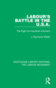 Labour's Battle in the U.S.A (he Fight for Industrial Unionism) by J. Raymond Walsh, 9781138329409