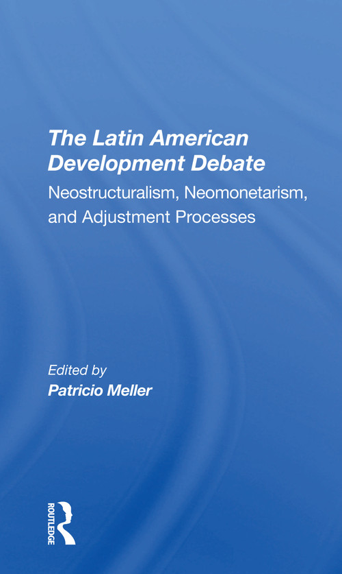 The Latin American Development Debate (Neostructuralism, Neomonetarism, And Adjustment Processes) - 9780367308919 by Patricio Meller, 9780367308919