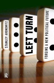 Left Turn (Forging a New Political Future) by Stanley Aronowitz, 9781594513114