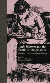 LITTLE WOMEN and THE FEMINIST IMAGINATION (Criticism, Controversy, Personal Essays) by Janice M. Alberghene, Beverly Lyon Clark, 9781138798977